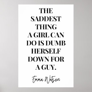 The saddest thing a girl can do is dumb herself poster