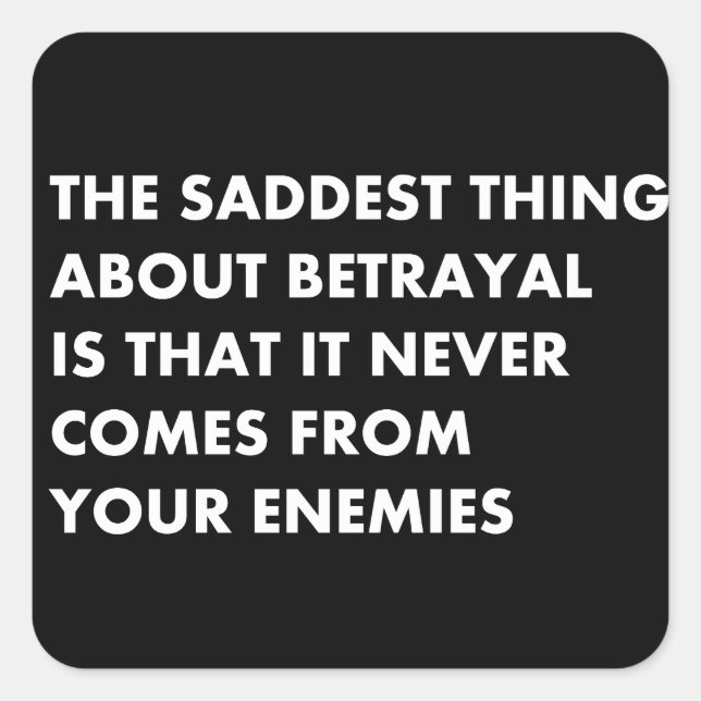 The saddest thing about betrayal is that it never  square sticker (Front)