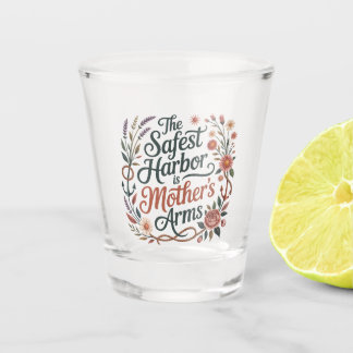 The Safest Harbor Is Mother's Arms Shot Glass