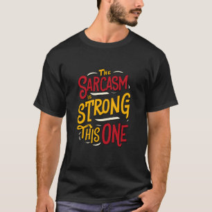 The Sarcasm Is Strong With This One Funny Quote T-Shirt