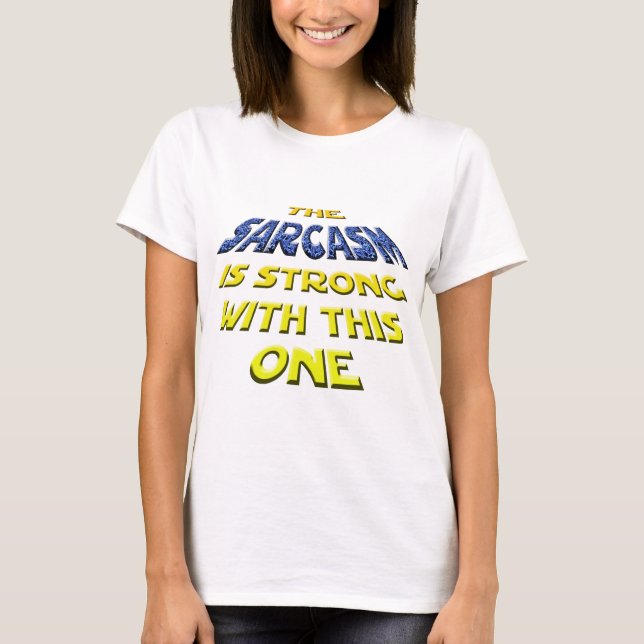 The Sarcasm Is Strong With This One T-Shirt (Front)