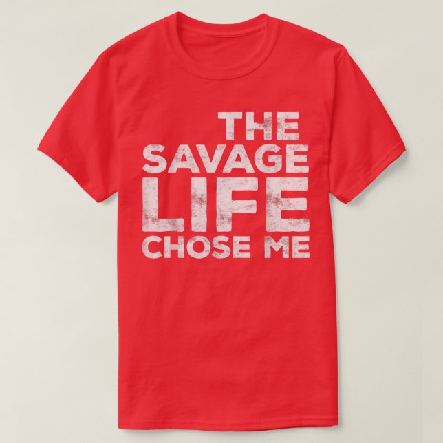 The Savage Life Chose Me  Wild Gift  T-Shirt (Design Front)