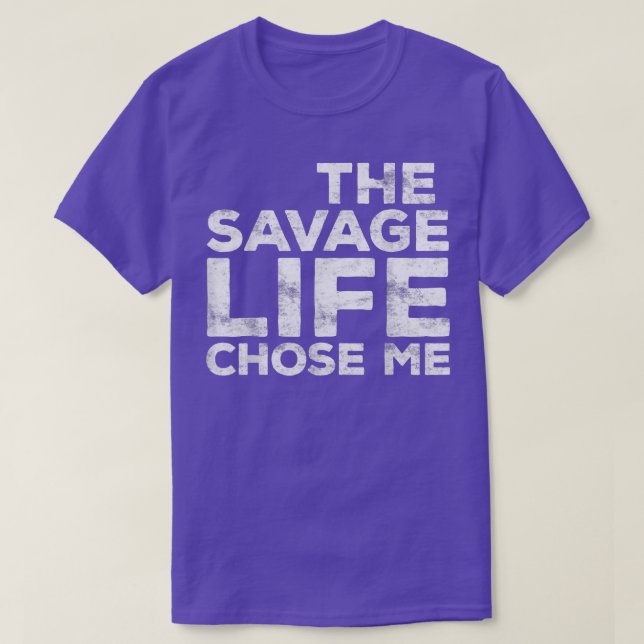 The Savage Life Chose Me  Wild Gift  T-Shirt (Design Front)