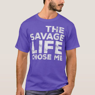 The Savage Life Chose Me  Wild Gift  T-Shirt