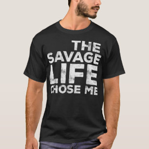 The Savage Life Chose Me  Wild Gift  T-Shirt