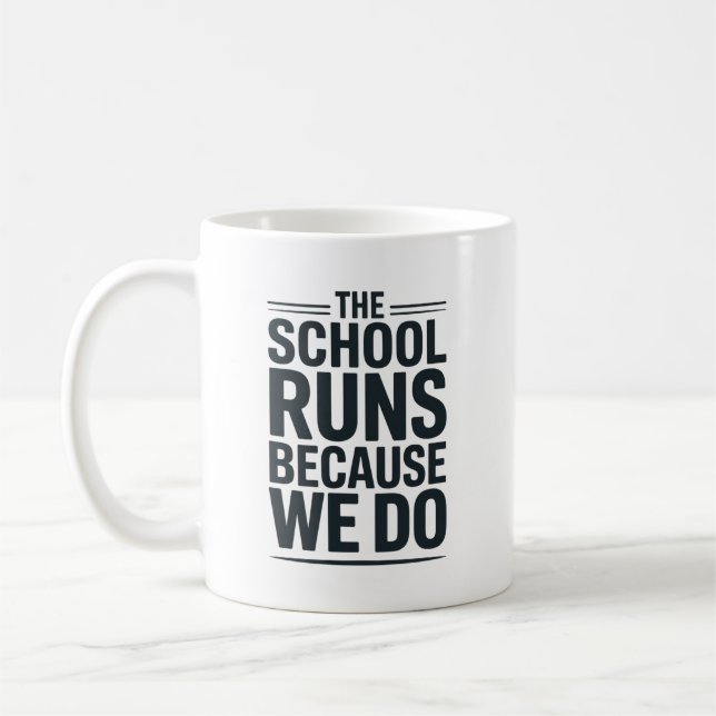 The School Runs Because We Do Staff Appreciation Coffee Mug (Left)