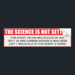 The Science Is Not Settled Bumper Sticker<br><div class="desc">For every 100, 000 molecules of air,  only 38 are Carbon Dioxide - man adds just 1 molecule of CO2 every 5 years.</div>