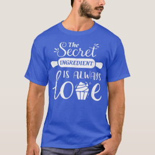 The secret ingredient is always love Baker baking T-Shirt
