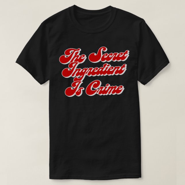The Secret Ingredient Is Crime Super Hans Quotes T-Shirt (Design Front)