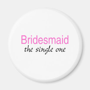 The Single One (Bridesmaid) Magnet