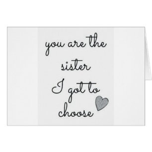**THE SISTER I GOT TO CHOOSE** BIRTHDAY WISH