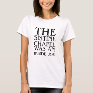 The Sistine Chapel was an inside job! T-Shirt