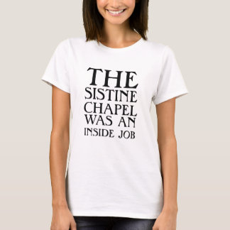 The Sistine Chapel was an inside job! T-Shirt