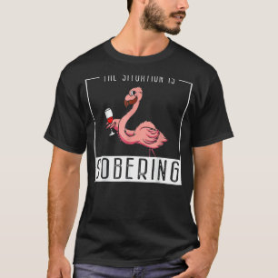 The Situation Is Sobering T-Shirt