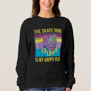 The Skate Rink Is My Happy Place Quote For A Rolle Sweatshirt