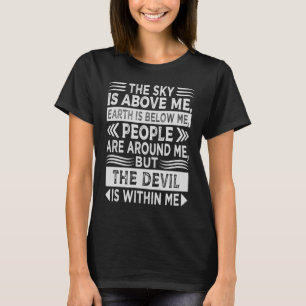 The Sky Is Above Me Earth Is Below Me People Are A T-Shirt