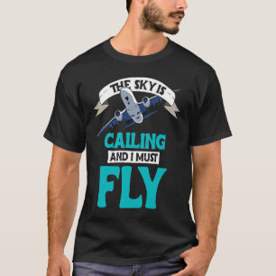 The sky is calling and I must fly airline for pilo T-Shirt