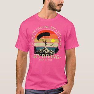 The Sky Is Calling Me I Gotta Go Sky Diving Skydiv T-Shirt