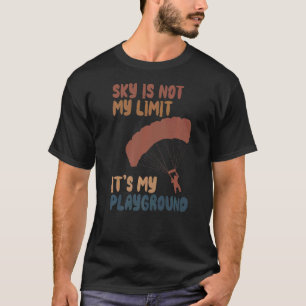 The Sky Is Not My Limit Is My Playground For Skydi T-Shirt