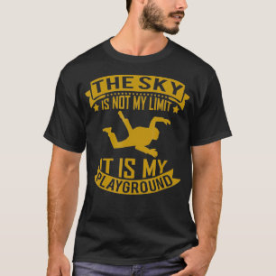 The Sky Is Not My Limit It Is My Playground Skydiv T-Shirt
