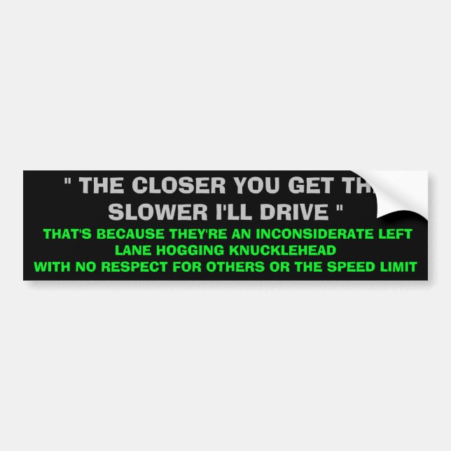 THE SLOWER I'LL DRIVE BUMPER STICKER (Front)