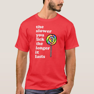 THE SLOWER YOU LICK THE LONGER IT LASTS T-Shirt