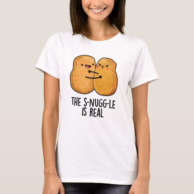 The Snuggle Is Real Funny Nugget Pun  T-Shirt (Front)
