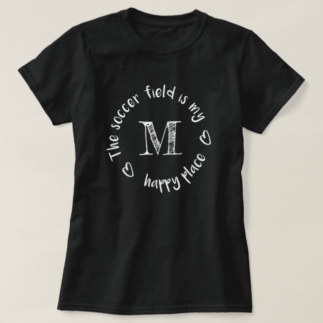 The soccer field is my happy place monogrammed T-Shirt (Design Front)
