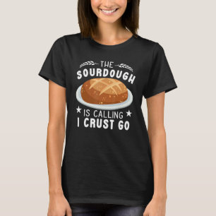 The Sourdough is Calling I crust Go baker funny Br T-Shirt