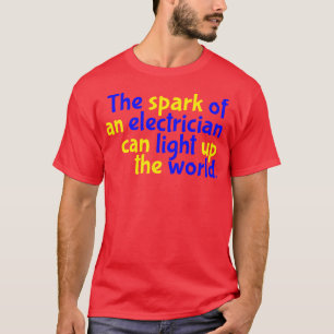 The Spark of an Electrician can Light up the World T-Shirt