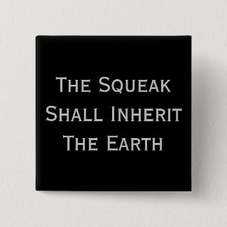 the squeak shall inherit the earth pin badge