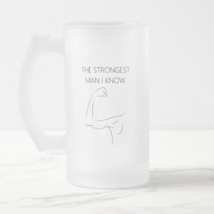 THE STRONGEST MAN I KNOW FROSTED GLASS BEER MUG