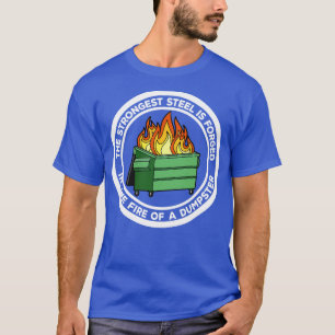 The Strongest Steel is Forged in the Fire of a Dum T-Shirt