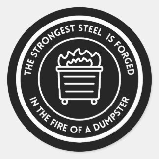 the strongest steel is forged on a fire of a dumps classic round sticker