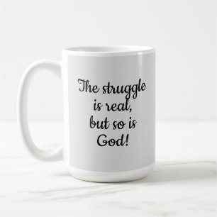The Struggle Is Real But So Is God! Coffee Mug