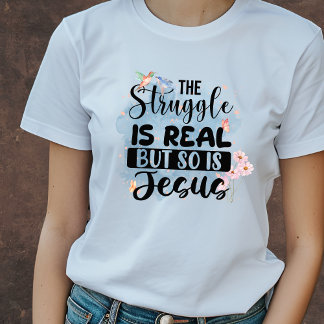 The Struggle is Real but so is Jesus Christian T-Shirt