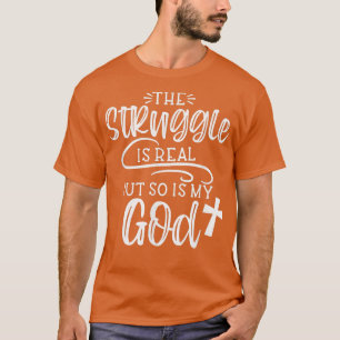 The Struggle is Real But So is My God Religious Ch T-Shirt