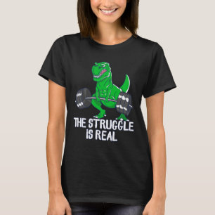 The Struggle Is Real Funny T-rex Gym Workout T-Shirt