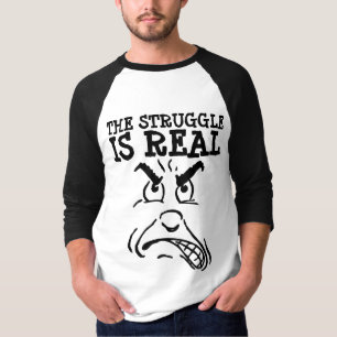 THE STRUGGLE IS REAL Funny T-shirts