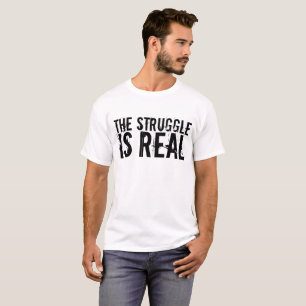 THE STRUGGLE IS REAL funny t-shirts