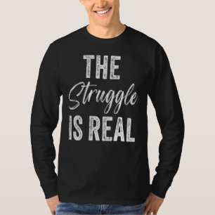 The Struggle Is Real Workout Gym T-Shirt