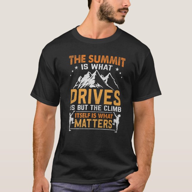 The Summit Is What Drives Us Mountaineer Climbing  T-Shirt (Front)
