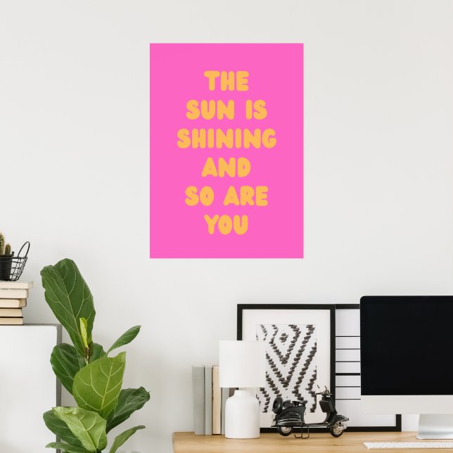 The sun is shining and so are you  poster (Home Office)