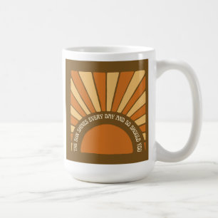The Sun Shines Every Day And So Should You 11/ Coffee Mug