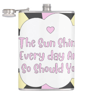The Sun Shines Every Day And So Should You 1 Hip Flask