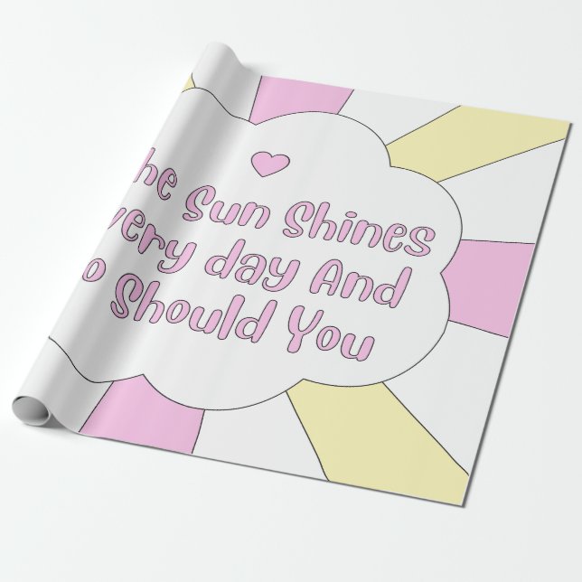 The Sun Shines Every Day And So Should You 1 Wrapping Paper (Unrolled)