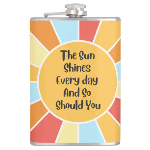 The Sun Shines Every Day And So Should You 2 Hip Flask