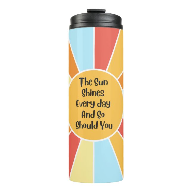The Sun Shines Every Day And So Should You 2 Thermal Tumbler (Front)