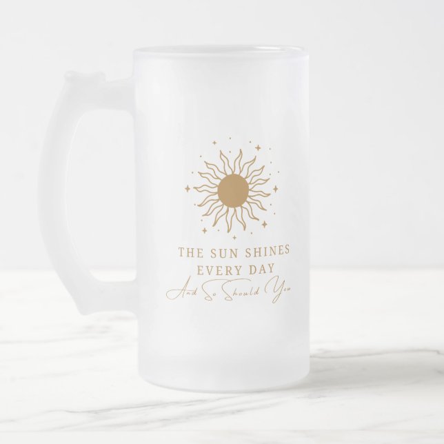 The Sun Shines Every Day And So Should You 9 Frosted Glass Beer Mug (Left)