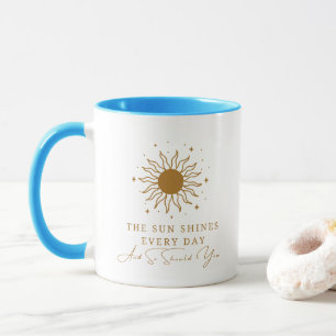 The Sun Shines Every Day And So Should You 9 Mug